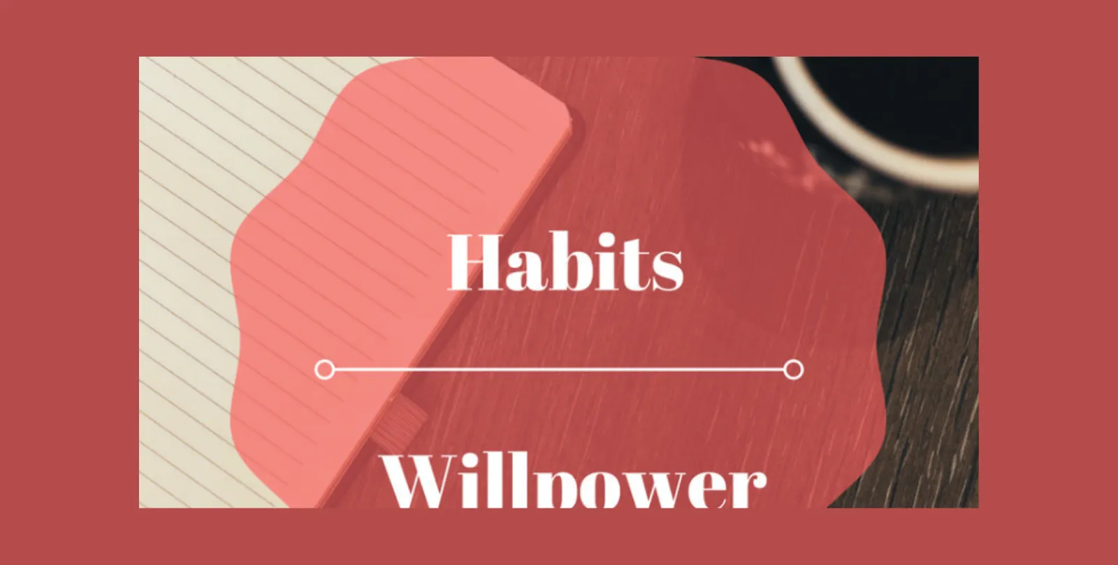 The Relationship Between Willpower and Habits