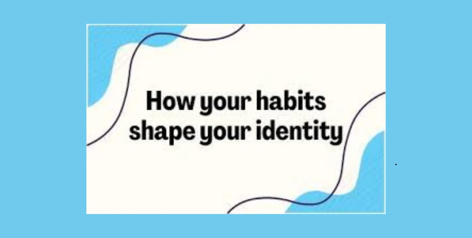 How Habits Shape Our Identity